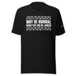 T-shirt - Why Be Normal ? - Sitraka Mamy Tantely
